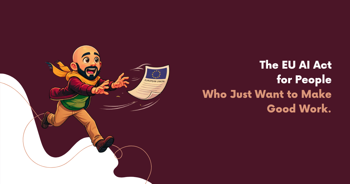 The EU AI Act for People Who Just Want to Make Good Work